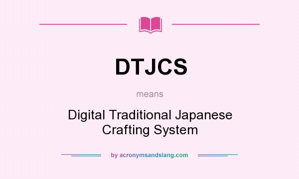 What does DTJCS mean? It stands for Digital Traditional Japanese Crafting System