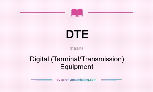 What does DTE mean? It stands for Digital (Terminal/Transmission) Equipment