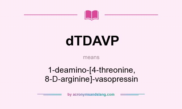 What does dTDAVP mean? It stands for 1-deamino-[4-threonine, 8-D-arginine]-vasopressin
