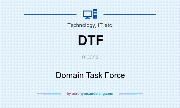 What does DTF mean? It stands for Domain Task Force