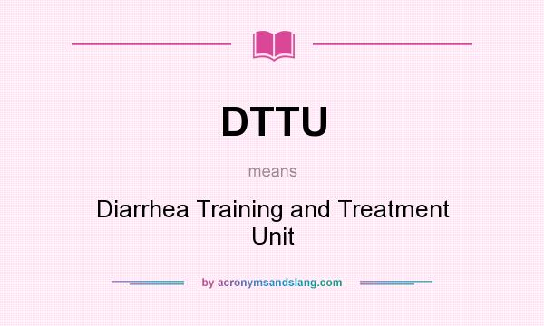 What does DTTU mean? It stands for Diarrhea Training and Treatment Unit
