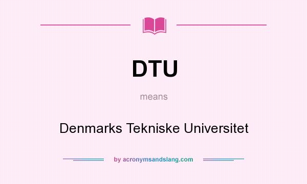 What does DTU mean? It stands for Denmarks Tekniske Universitet