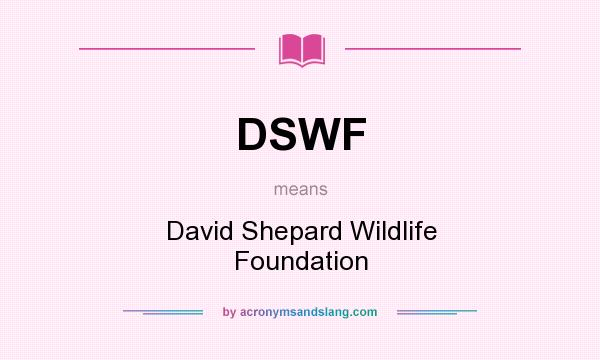 What does DSWF mean? It stands for David Shepard Wildlife Foundation