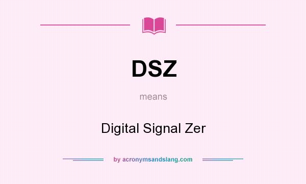 What does DSZ mean? It stands for Digital Signal Zer