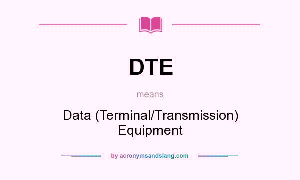 What does DTE mean? It stands for Data (Terminal/Transmission) Equipment
