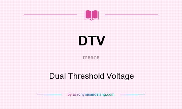 What does DTV mean? It stands for Dual Threshold Voltage