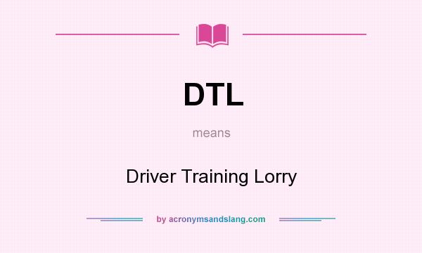 What does DTL mean? It stands for Driver Training Lorry