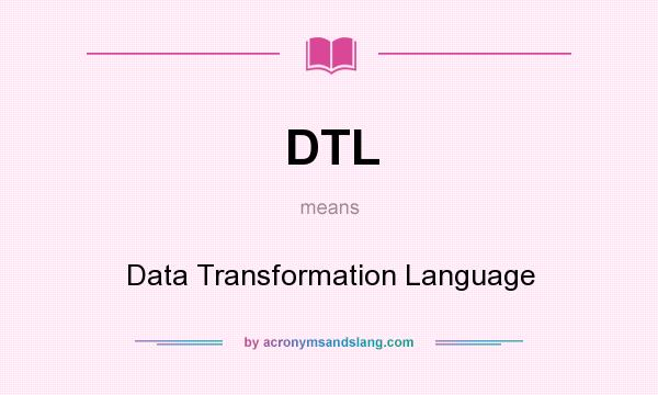 What does DTL mean? It stands for Data Transformation Language