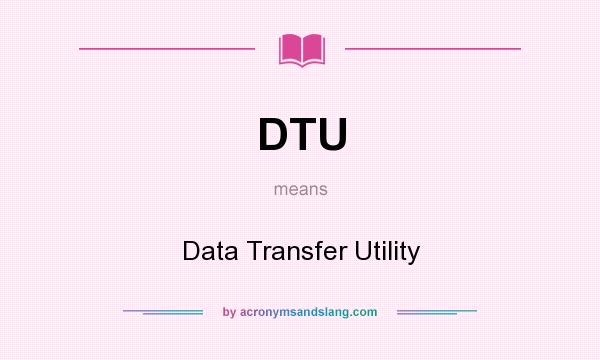 What does DTU mean? It stands for Data Transfer Utility