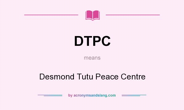 What does DTPC mean? It stands for Desmond Tutu Peace Centre