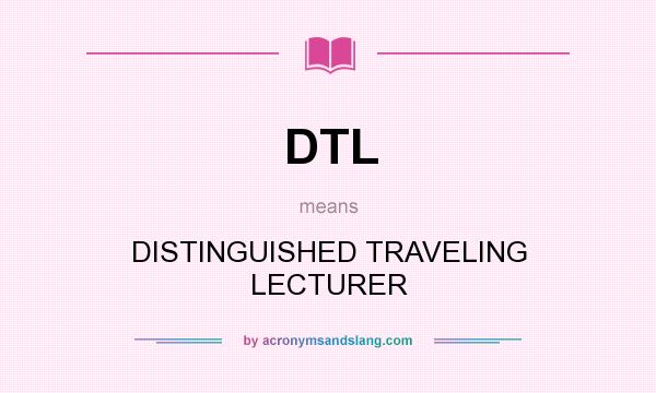 What does DTL mean? It stands for DISTINGUISHED TRAVELING LECTURER