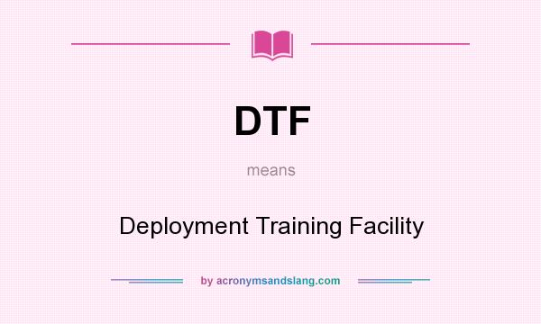 What does DTF mean? It stands for Deployment Training Facility
