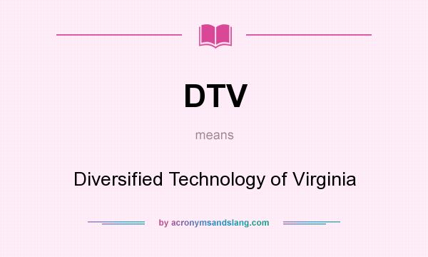 What does DTV mean? It stands for Diversified Technology of Virginia