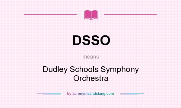 What does DSSO mean? It stands for Dudley Schools Symphony Orchestra