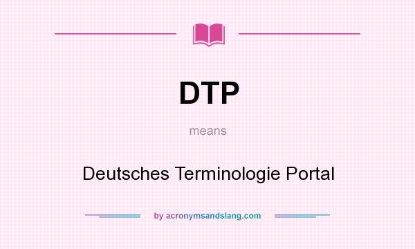What does DTP mean? It stands for Deutsches Terminologie Portal