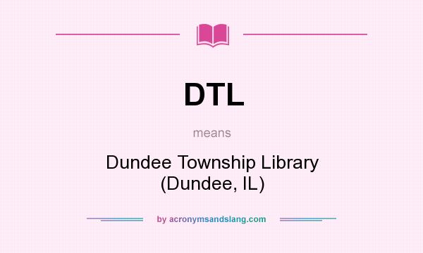 What does DTL mean? It stands for Dundee Township Library (Dundee, IL)