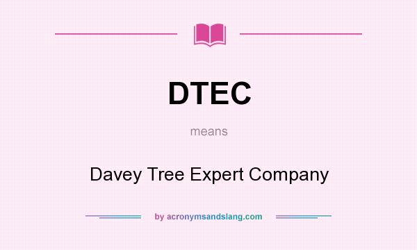 What does DTEC mean? It stands for Davey Tree Expert Company