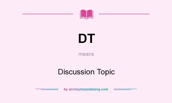 What does DT mean? It stands for Discussion Topic