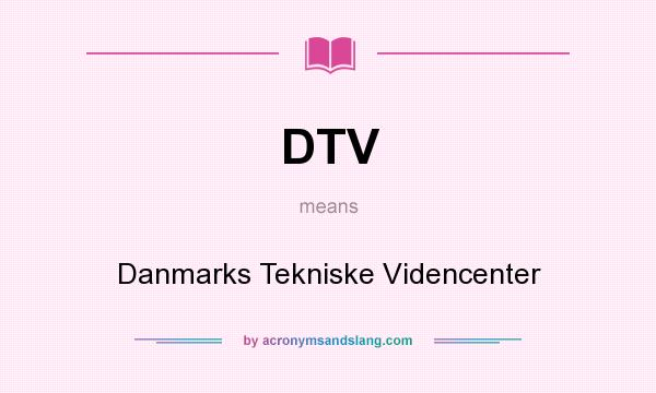 What does DTV mean? It stands for Danmarks Tekniske Videncenter