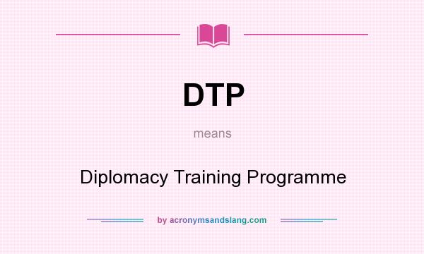 What does DTP mean? It stands for Diplomacy Training Programme