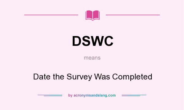 What does DSWC mean? It stands for Date the Survey Was Completed