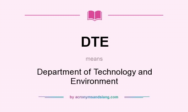 What does DTE mean? It stands for Department of Technology and Environment