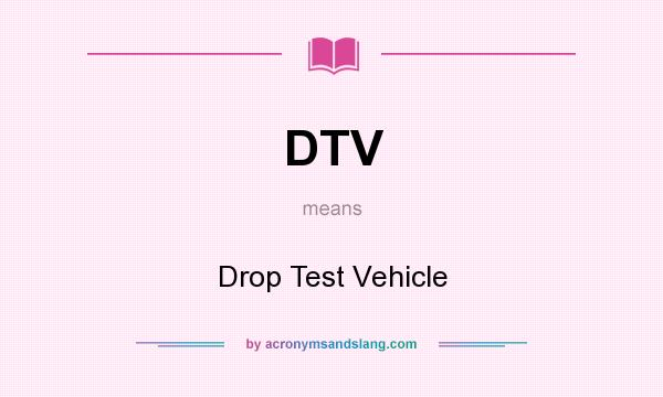 What does DTV mean? It stands for Drop Test Vehicle