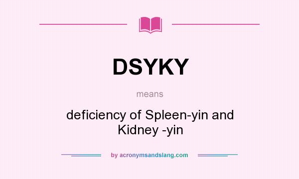 What does DSYKY mean? It stands for deficiency of Spleen-yin and Kidney -yin
