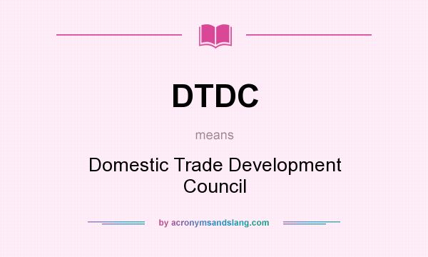 What does DTDC mean? It stands for Domestic Trade Development Council