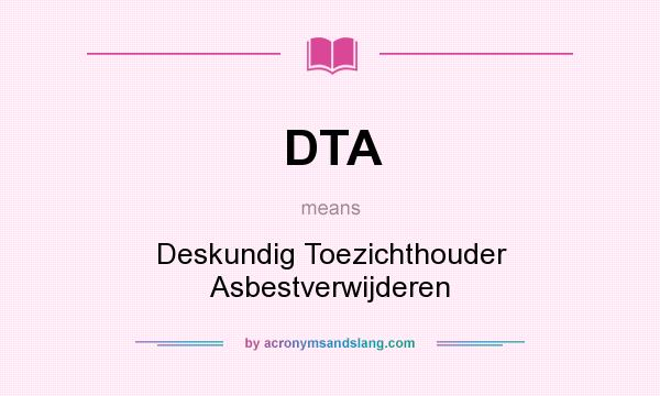 What does DTA mean? It stands for Deskundig Toezichthouder Asbestverwijderen