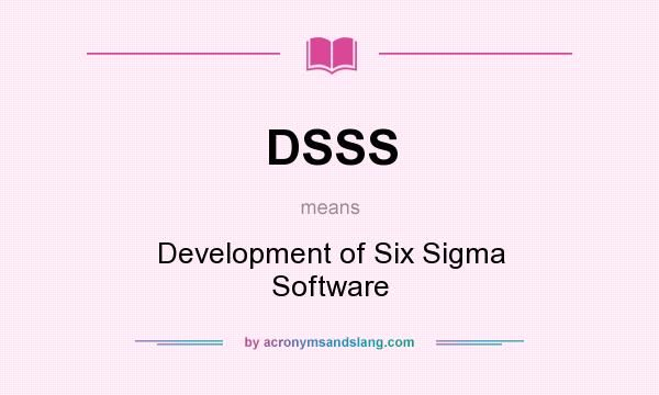 What does DSSS mean? It stands for Development of Six Sigma Software