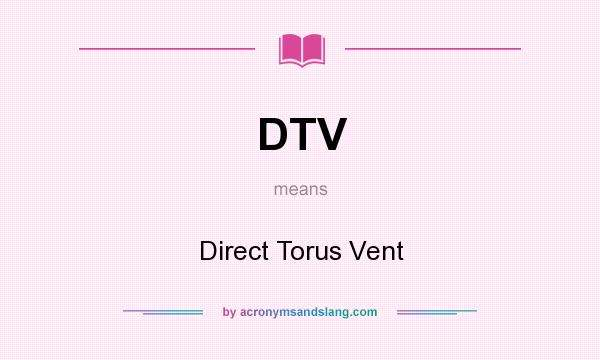 What does DTV mean? It stands for Direct Torus Vent
