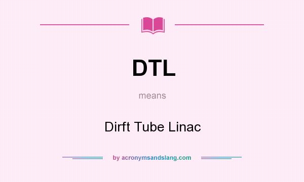 What does DTL mean? It stands for Dirft Tube Linac