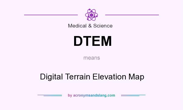 What does DTEM mean? It stands for Digital Terrain Elevation Map