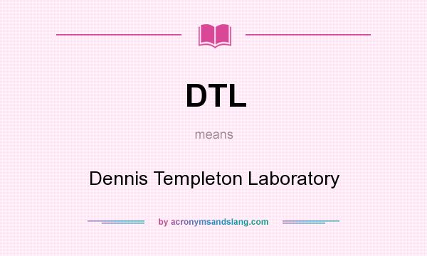 What does DTL mean? It stands for Dennis Templeton Laboratory