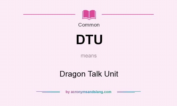 What does DTU mean? It stands for Dragon Talk Unit