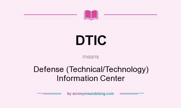 What does DTIC mean? It stands for Defense (Technical/Technology) Information Center