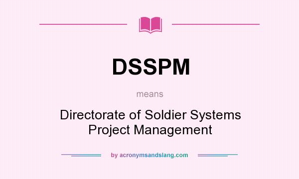 What does DSSPM mean? It stands for Directorate of Soldier Systems Project Management