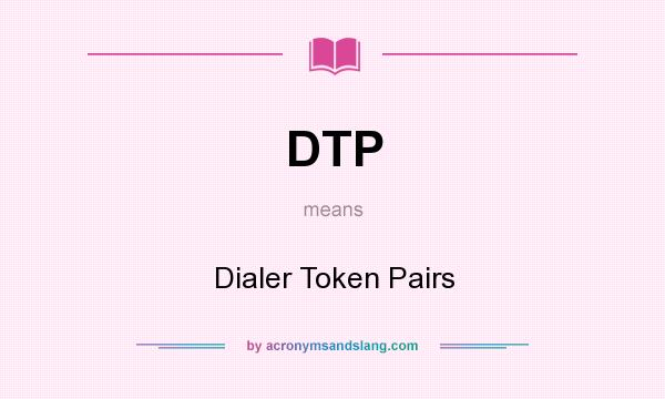 What does DTP mean? It stands for Dialer Token Pairs