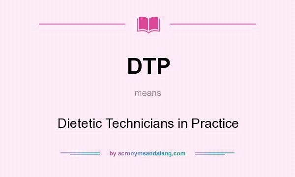 What does DTP mean? It stands for Dietetic Technicians in Practice