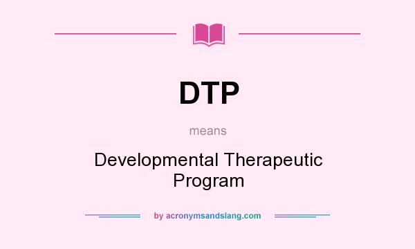 What does DTP mean? It stands for Developmental Therapeutic Program