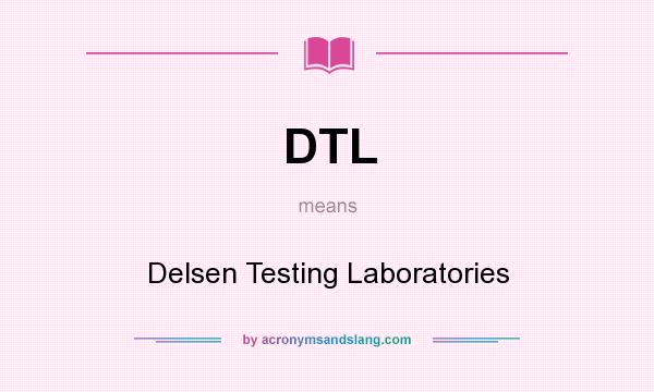 What does DTL mean? It stands for Delsen Testing Laboratories