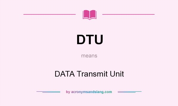 What does DTU mean? It stands for DATA Transmit Unit