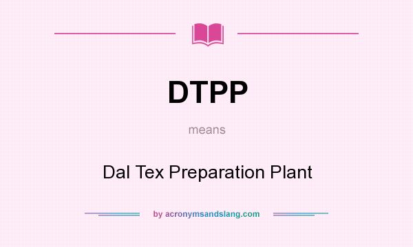 What does DTPP mean? It stands for Dal Tex Preparation Plant