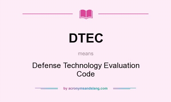 What does DTEC mean? It stands for Defense Technology Evaluation Code