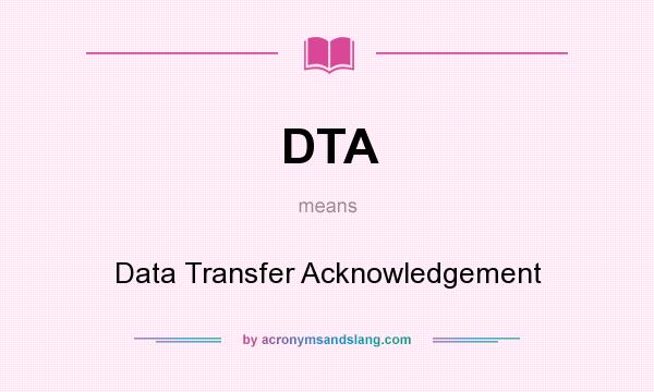 What does DTA mean? It stands for Data Transfer Acknowledgement