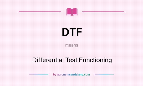 What does DTF mean? It stands for Differential Test Functioning