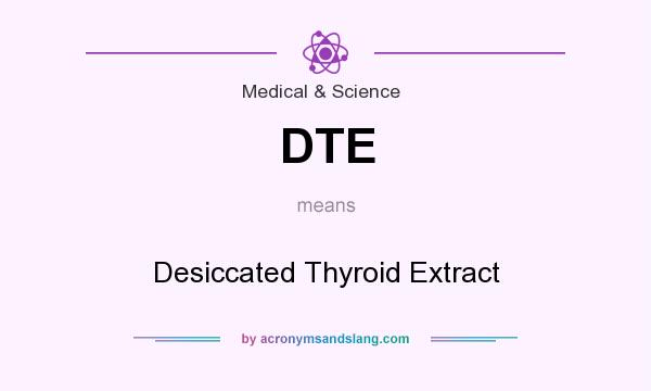 What does DTE mean? It stands for Desiccated Thyroid Extract