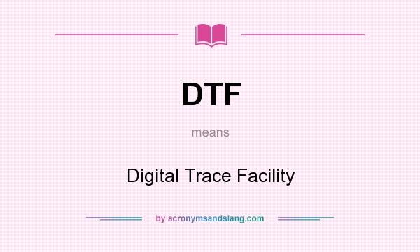 What does DTF mean? It stands for Digital Trace Facility