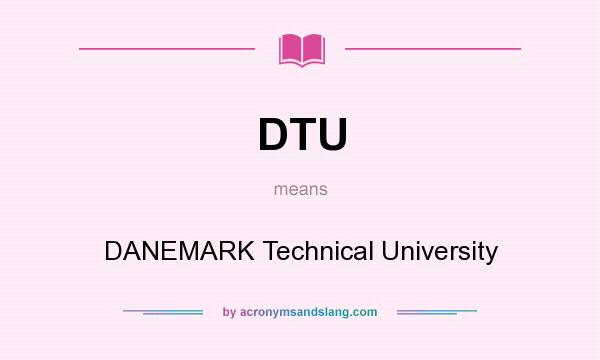 What does DTU mean? It stands for DANEMARK Technical University